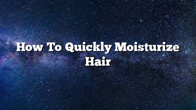 How to quickly moisturize hair