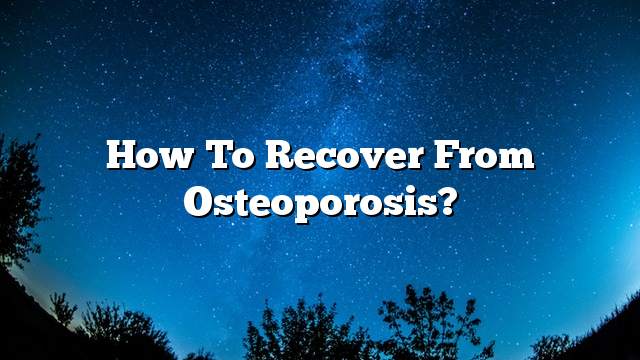 How to recover from osteoporosis?