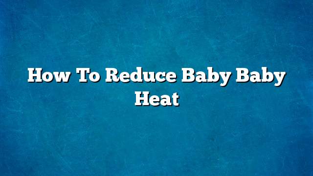 How to Reduce Baby Baby Heat