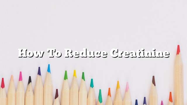 How to reduce creatinine
