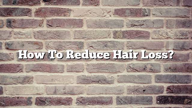 How to reduce hair loss?