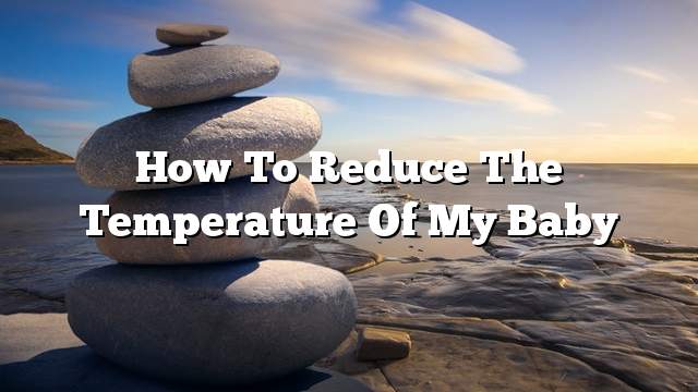 How to reduce the temperature of my baby