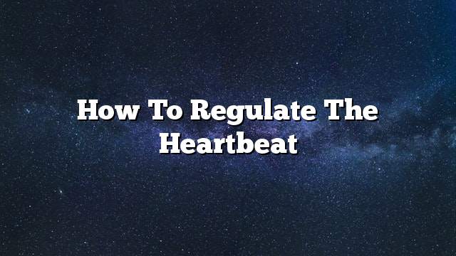 How to regulate the heartbeat