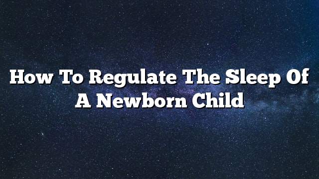 How to regulate the sleep of a newborn child