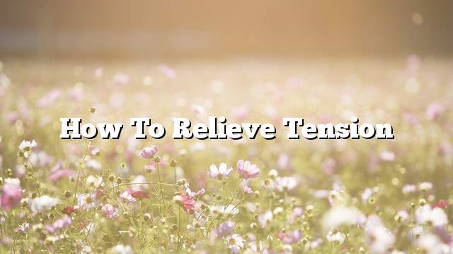 How to relieve tension