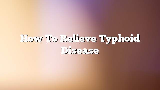 How To Relieve Typhoid Disease