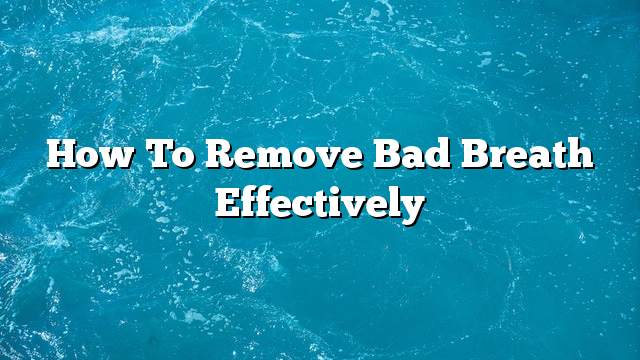 How to Remove Bad Breath Effectively