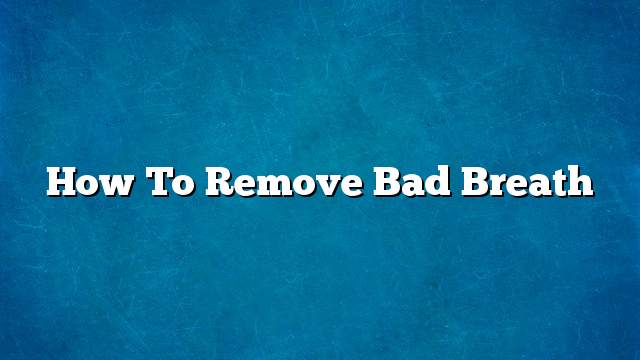 How to remove bad breath