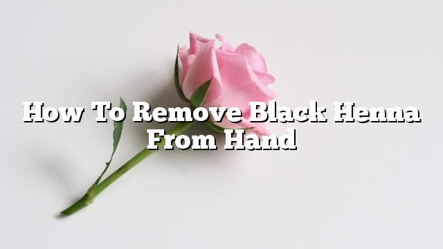 How to remove black henna from hand