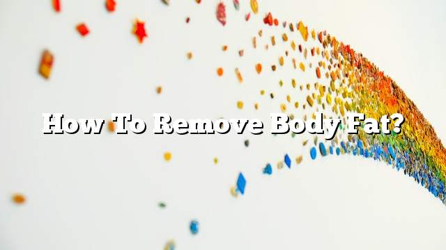 How to remove body fat?