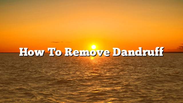 How to remove dandruff