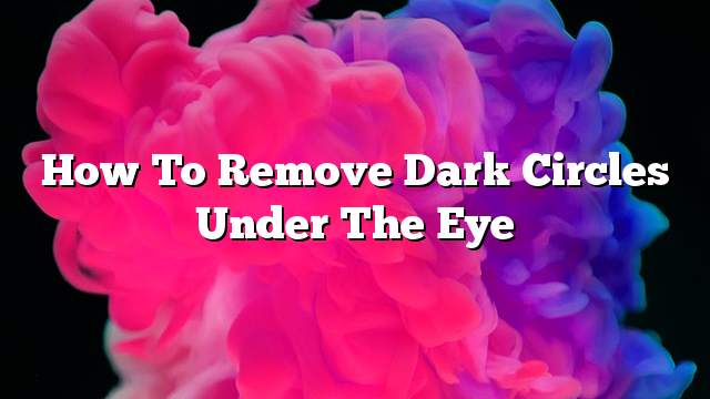 How to remove dark circles under the eye