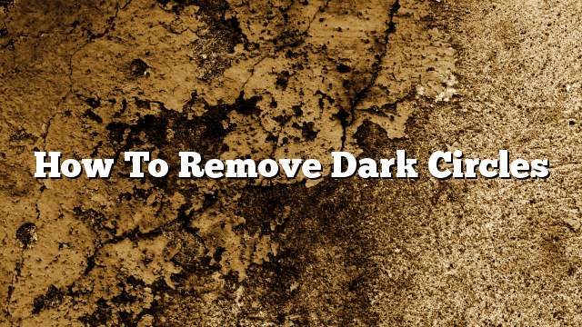 How to remove dark circles