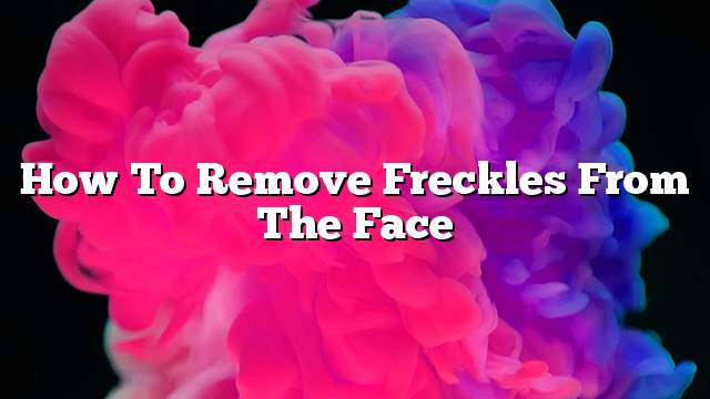 How to remove freckles from the face
