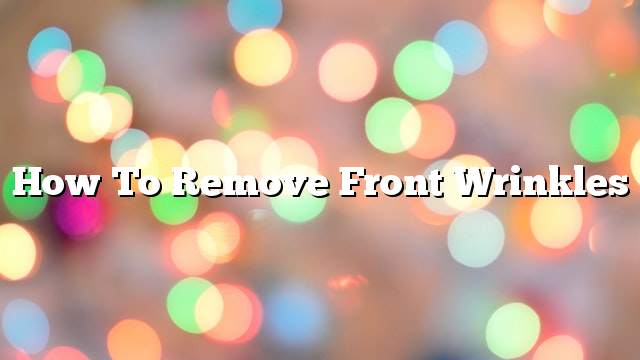 How to Remove Front Wrinkles