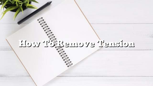 How to remove tension