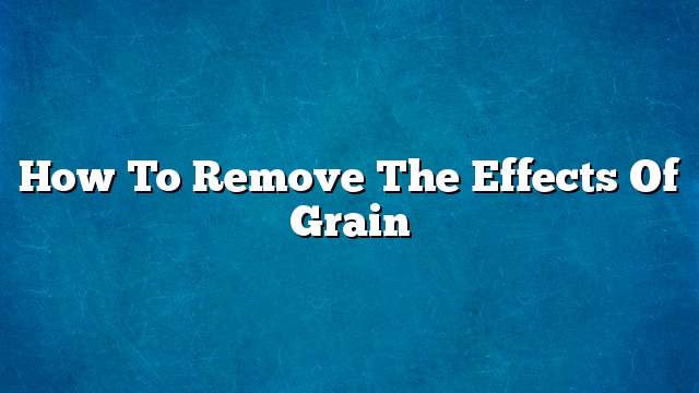 How to remove the effects of grain