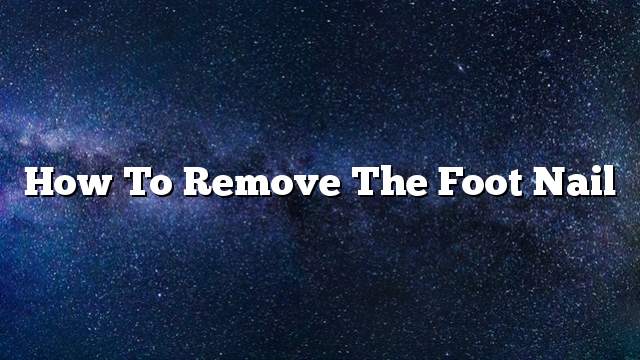 How to remove the foot nail