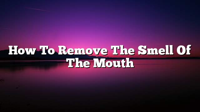 How to remove the smell of the mouth