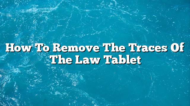 How to remove the traces of the law tablet