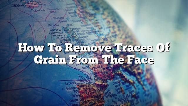 How to remove traces of grain from the face