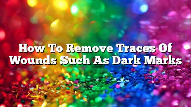 How to remove traces of wounds such as dark marks