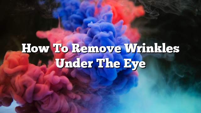 How to remove wrinkles under the eye