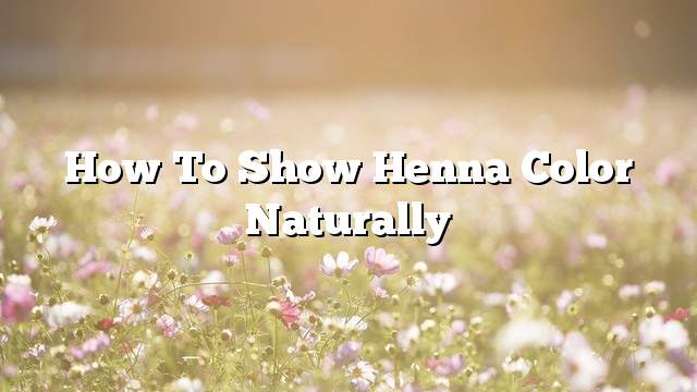 How to show henna color naturally