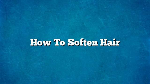 How to soften hair