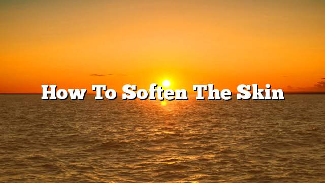 How to soften the skin