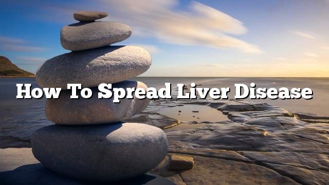 How to spread liver disease