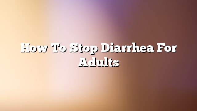 How to stop diarrhea for adults