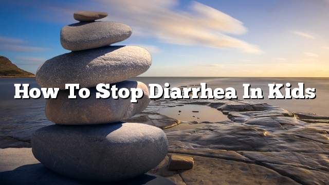 How To Stop Diarrhea In Kids