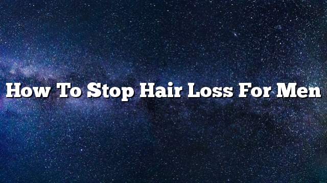 How to Stop Hair Loss for Men