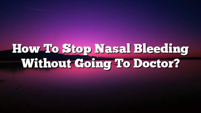 How to stop nasal bleeding without going to doctor?