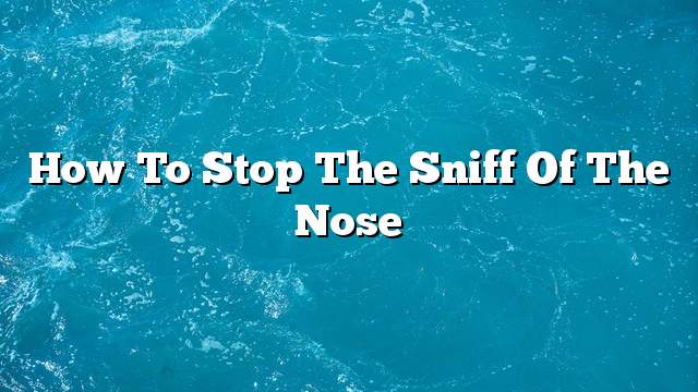How to stop the sniff of the nose