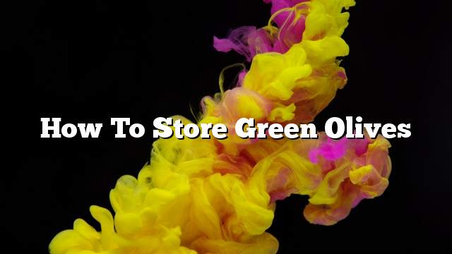 How to store green olives