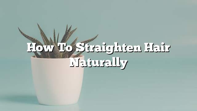 How to Straighten Hair Naturally