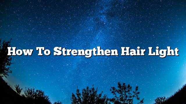 How to strengthen hair light