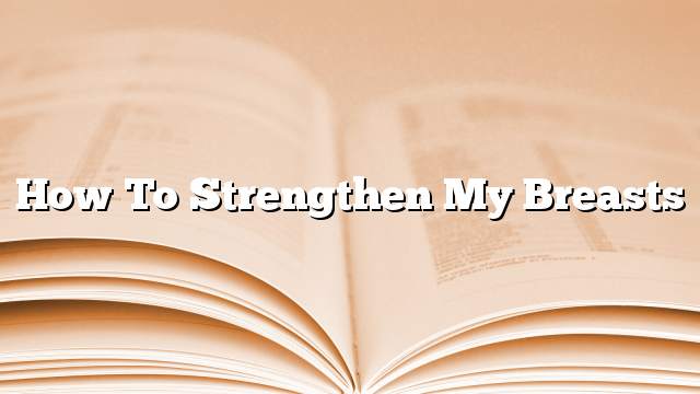 How to strengthen my breasts