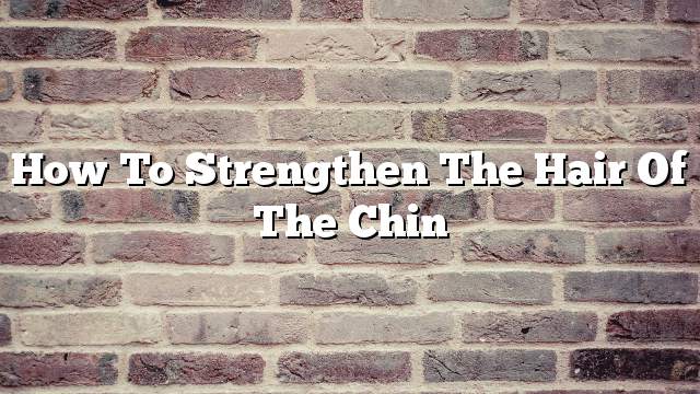 How to strengthen the hair of the chin