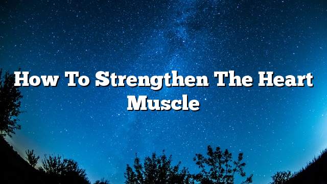 How to strengthen the heart muscle