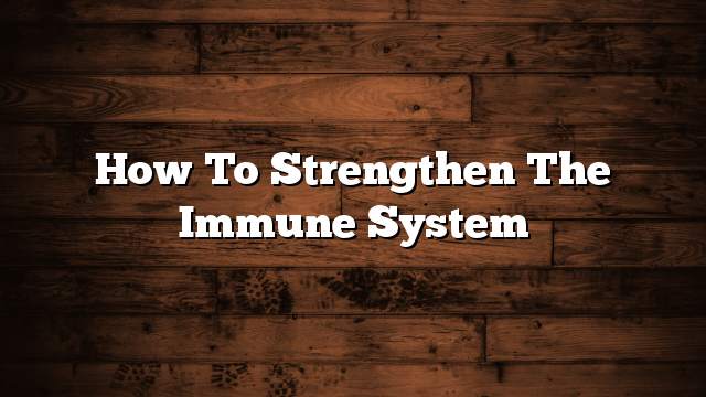 How to strengthen the immune system