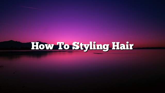 How to styling hair