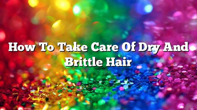 How to take care of dry and brittle hair