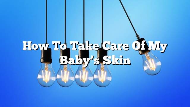 How to take care of my baby’s skin