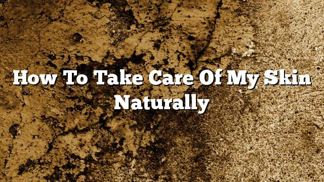How to take care of my skin naturally