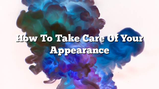 How to take care of your appearance