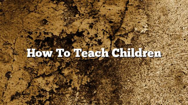 How to teach children