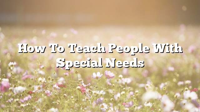 How to teach people with special needs